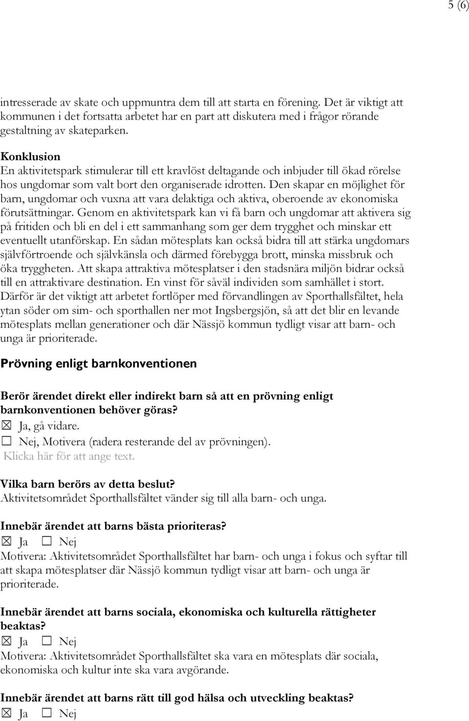 Konklusion En aktivitetspark stimulerar till ett kravlöst deltagande och inbjuder till ökad rörelse hos ungdomar som valt bort den organiserade idrotten.