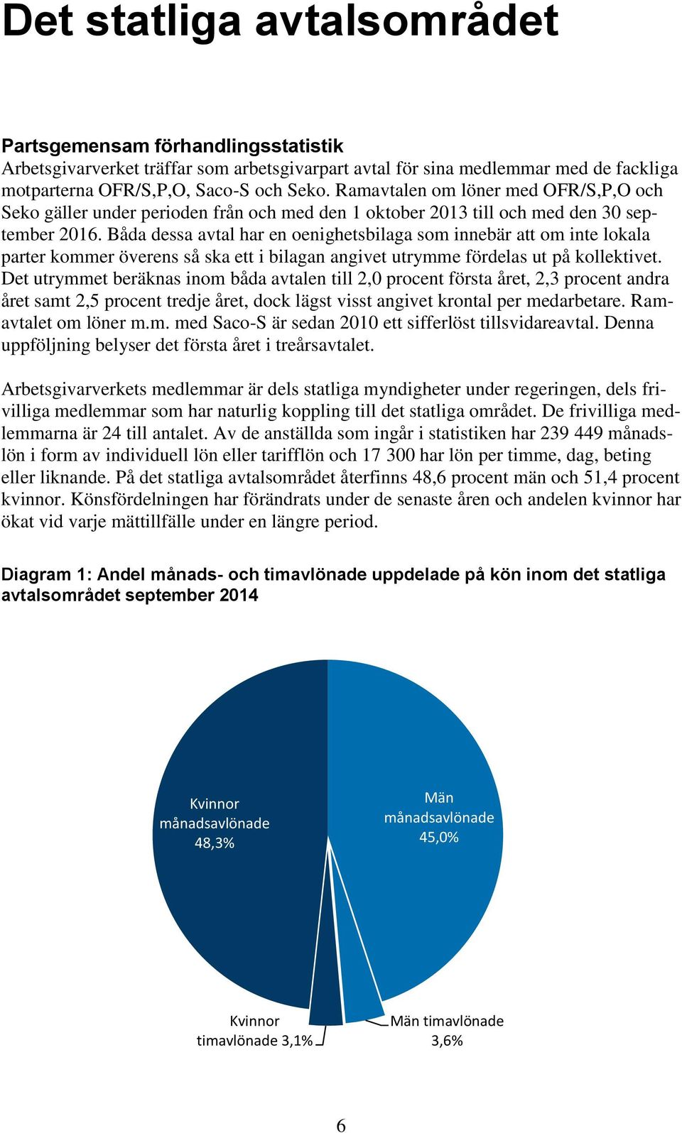 Båda dessa avtal har en oenighetsbilaga som innebär att om inte lokala parter kommer överens så ska ett i bilagan angivet utrymme fördelas ut på kollektivet.