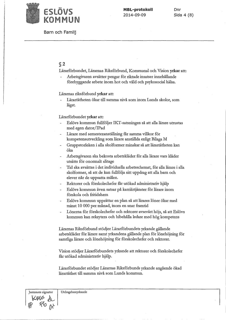 Lärarförbundet ytkar att: Eslövs kommun fullföljer IKT-satsningen så att alla lärare utrustas med egen dator/ipad Lärare med semesteranställning får sarnma villkor för kompetensutveckling som lärare