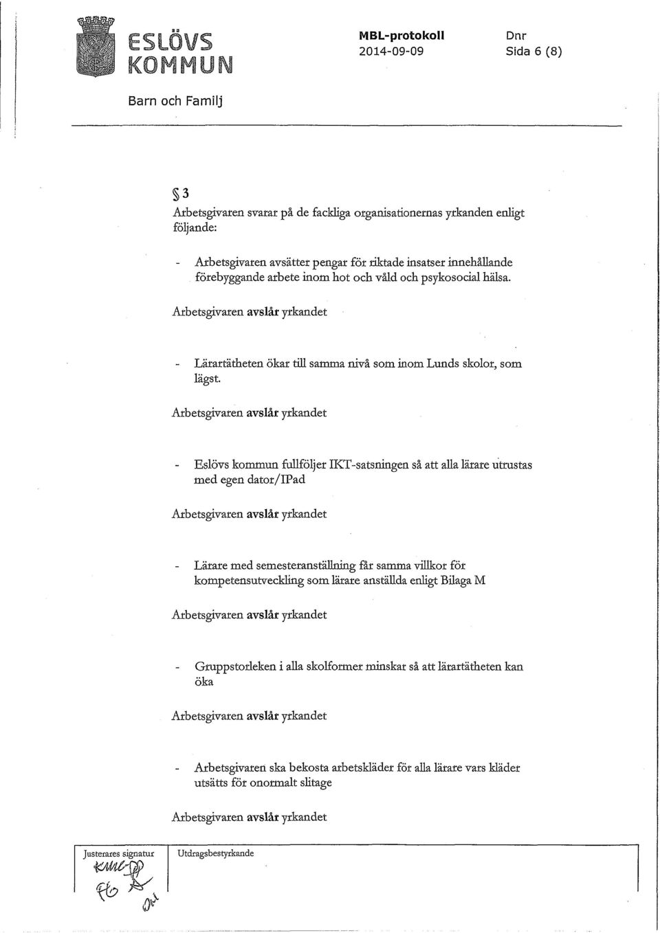 - Eslövs konmmn fullföljer IKT-satsningen så att alla lärare utrustas med egen dator/ipad - Lärare med semesteranställning får samtna villkor för kompetensutveckling som lärare anställda enligt