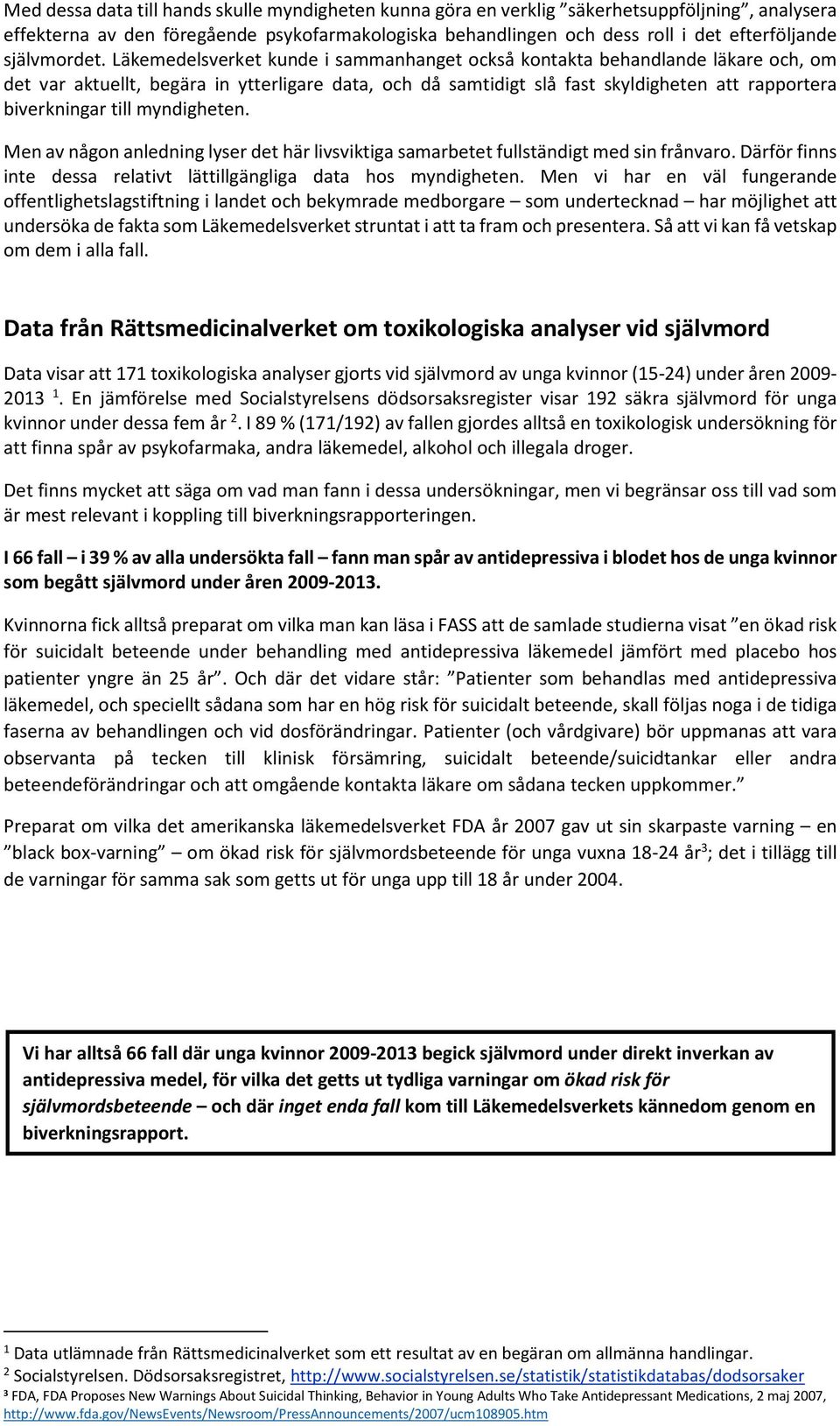 Läkemedelsverket kunde i sammanhanget också kontakta behandlande läkare och, om det var aktuellt, begära in ytterligare data, och då samtidigt slå fast skyldigheten att rapportera biverkningar till