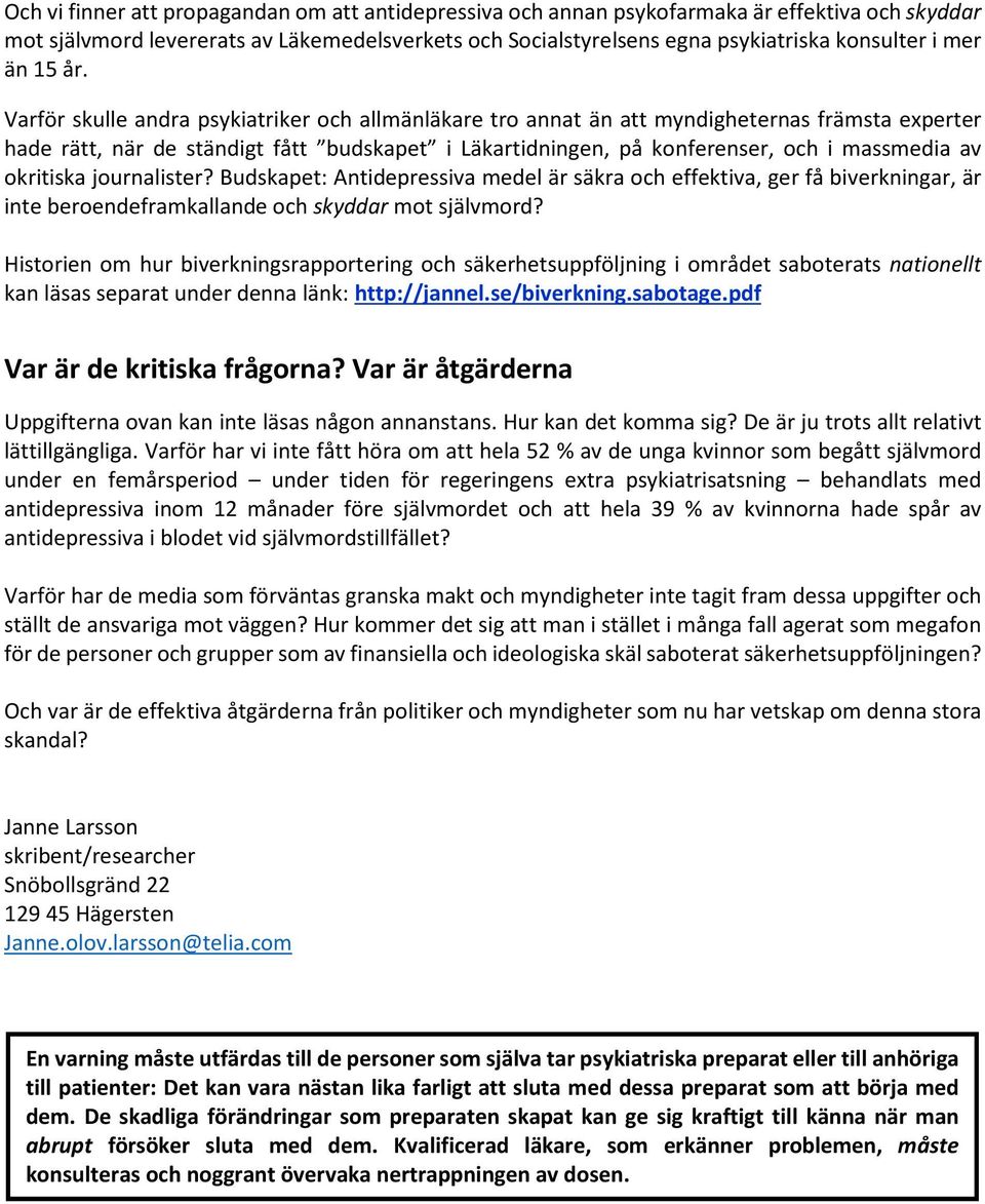 Varför skulle andra psykiatriker och allmänläkare tro annat än att myndigheternas främsta experter hade rätt, när de ständigt fått budskapet i Läkartidningen, på konferenser, och i massmedia av