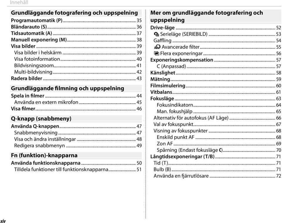 .. 45 Visa filmer... 46 Q-knapp (snabbmeny) Använda Q-knappen... 47 Snabbmenyvisning... 47 Visa och ändra inställningar... 48 Redigera snabbmenyn.