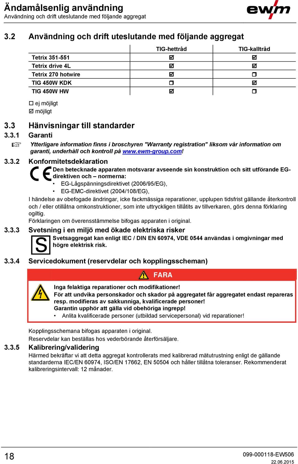 3 Hänvisningar till standarder 3.3.1 Garanti Ytterligare information finns i broschyren "Warranty registration" liksom vår information om garanti, underhåll och kontroll på www.ewm-group.com! 3.3.2