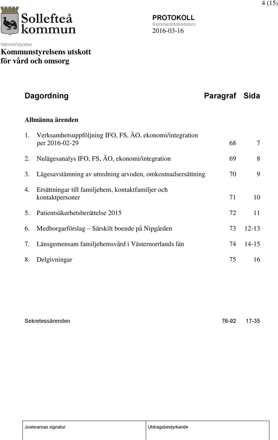 Ersättningar till familjehem, kontaktfamiljer och kontaktpersoner 71 10 5. Patientsäkerhetsberättelse 2015 72 11 6.