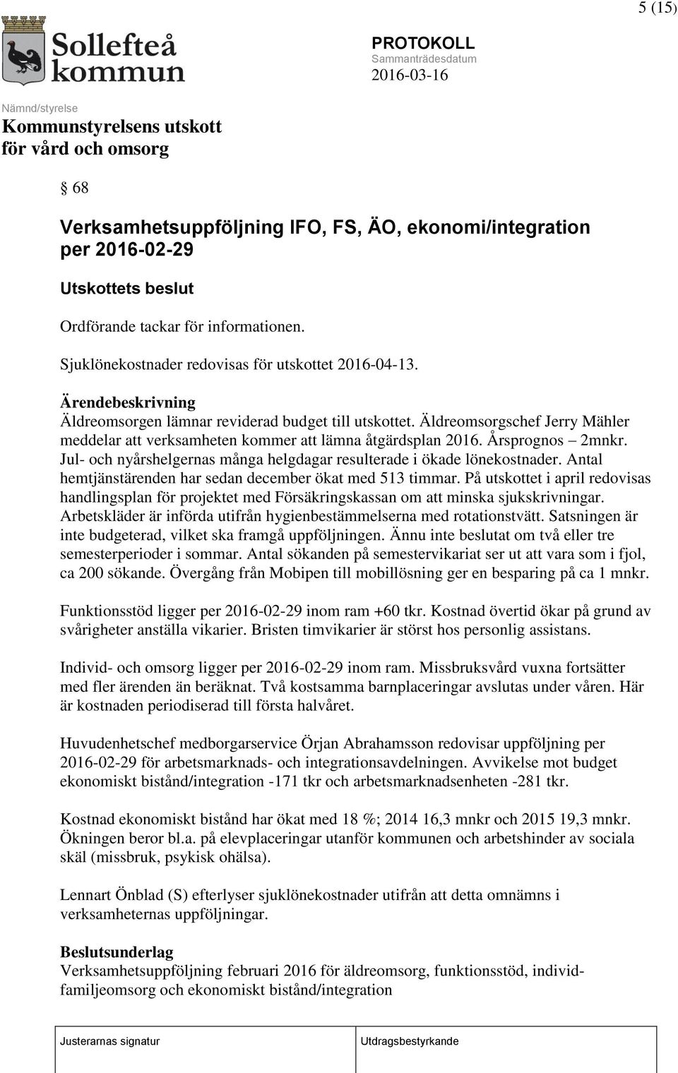 Jul- och nyårshelgernas många helgdagar resulterade i ökade lönekostnader. Antal hemtjänstärenden har sedan december ökat med 513 timmar.