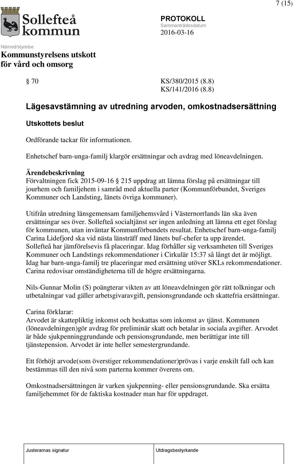 Förvaltningen fick 2015-09-16 215 uppdrag att lämna förslag på ersättningar till jourhem och familjehem i samråd med aktuella parter (Kommunförbundet, Sveriges Kommuner och Landsting, länets övriga