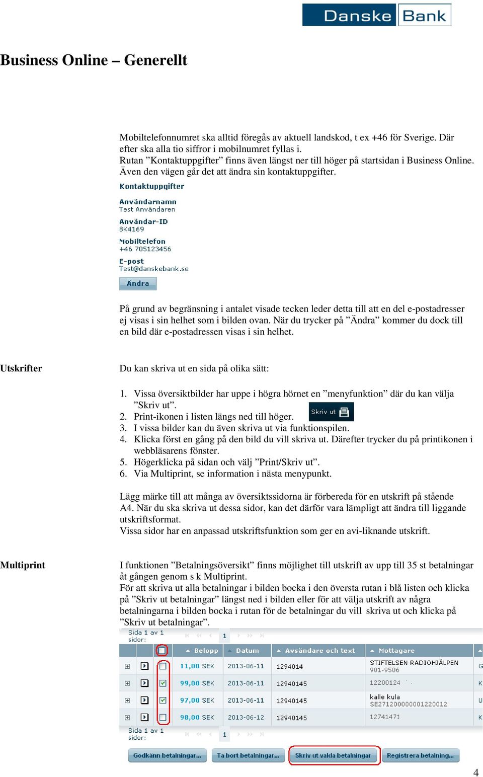 På grund av begränsning i antalet visade tecken leder detta till att en del e-postadresser ej visas i sin helhet som i bilden ovan.