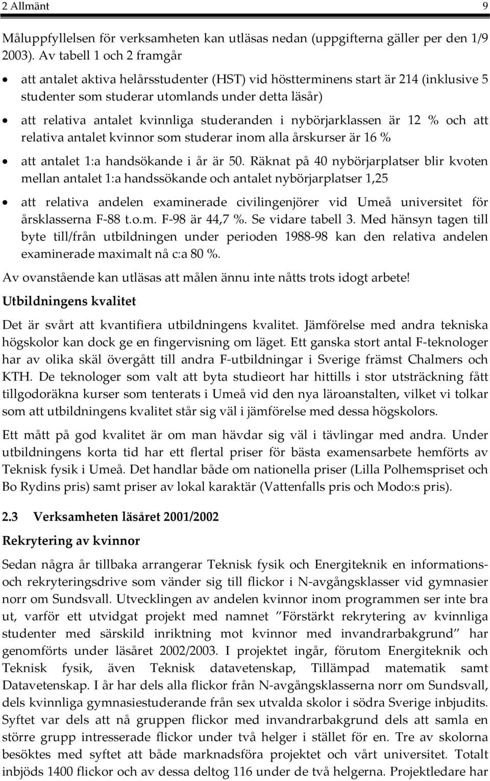 studeranden i nybörjarklassen är 12 % och att relativa antalet kvinnor som studerar inom alla årskurser är 16 % att antalet 1:a handsökande i år är 50.