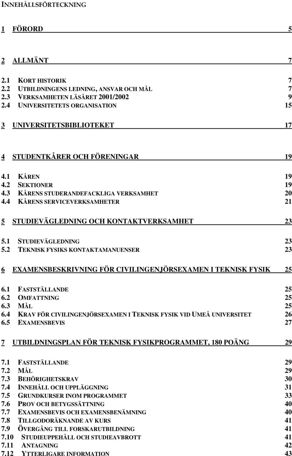 4 KÅRENS SERVICEVERKSAMHETER 21 5 STUDIEVÄGLEDNING OCH KONTAKTVERKSAMHET 23 5.1 STUDIEVÄGLEDNING 23 5.