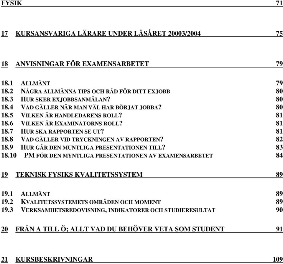 82 18.9 HUR GÅR DEN MUNTLIGA PRESENTATIONEN TILL? 83 18.10 PM FÖR DEN MYNTLIGA PRESENTATIONEN AV EXAMENSARBETET 84 19 TEKNISK FYSIKS KVALITETSSYSTEM 89 19.1 ALLMÄNT 89 19.