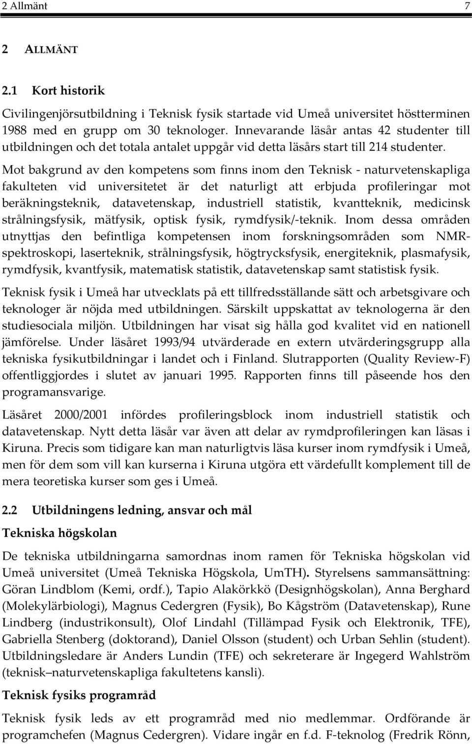 Mot bakgrund av den kompetens som finns inom den Teknisk naturvetenskapliga fakulteten vid universitetet är det naturligt att erbjuda profileringar mot beräkningsteknik, datavetenskap, industriell