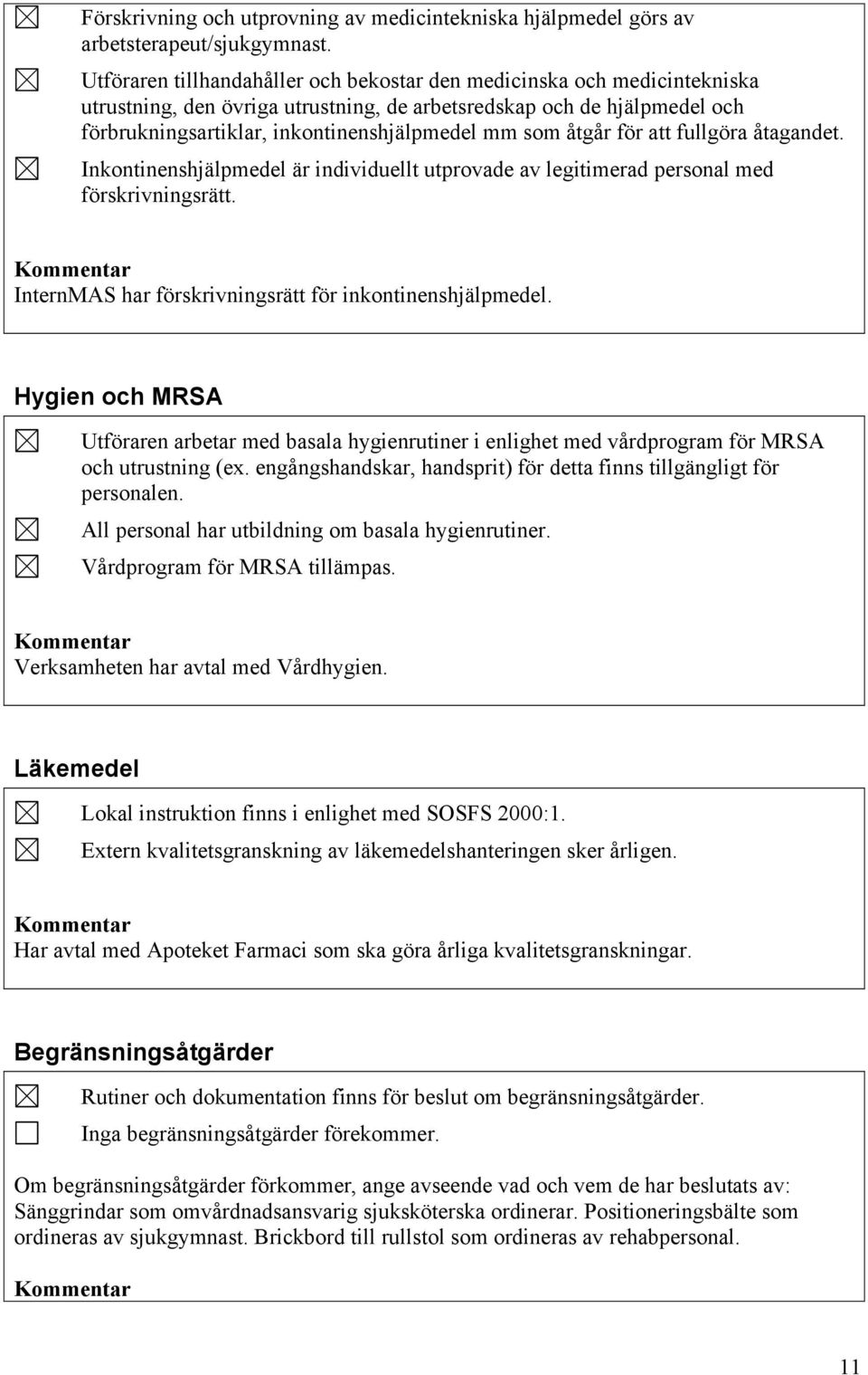 åtgår för att fullgöra åtagandet. Inkontinenshjälpmedel är individuellt utprovade av legitimerad personal med förskrivningsrätt. InternMAS har förskrivningsrätt för inkontinenshjälpmedel.