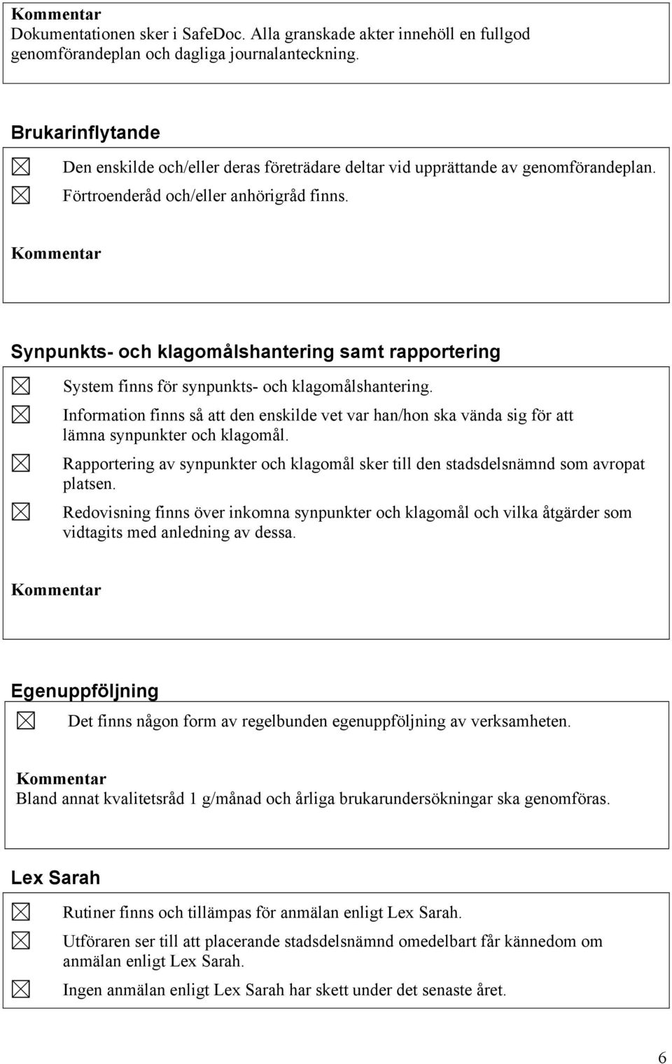 Synpunkts- och klagomålshantering samt rapportering System finns för synpunkts- och klagomålshantering.