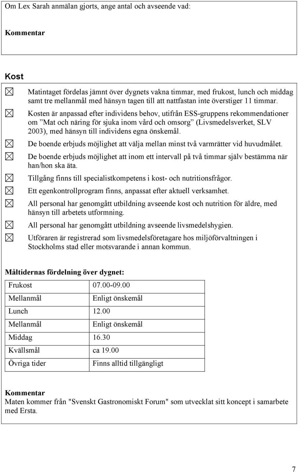 Kosten är anpassad efter individens behov, utifrån ESS-gruppens rekommendationer om Mat och näring för sjuka inom vård och omsorg (Livsmedelsverket, SLV 2003), med hänsyn till individens egna