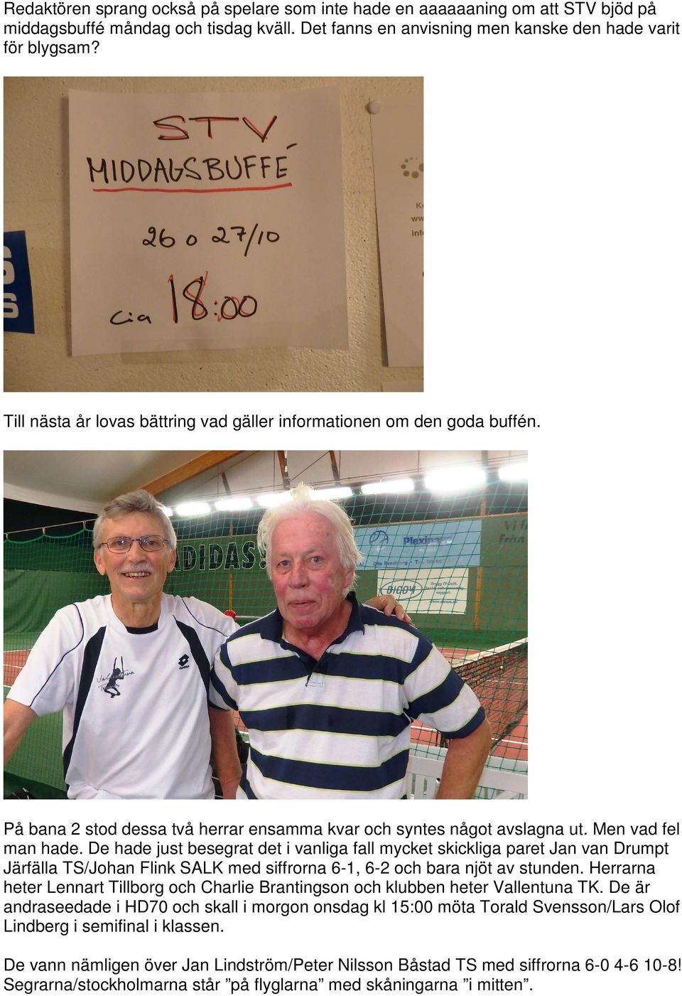 De hade just besegrat det i vanliga fall mycket skickliga paret Jan van Drumpt Järfälla TS/Johan Flink SALK med siffrorna 6-1, 6-2 och bara njöt av stunden.