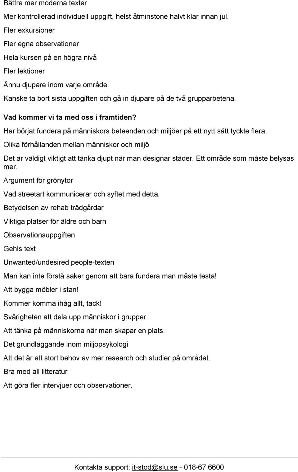 Vad kommer vi ta med oss i framtiden? Har börjat fundera på människors beteenden och miljöer på ett nytt sätt tyckte flera.