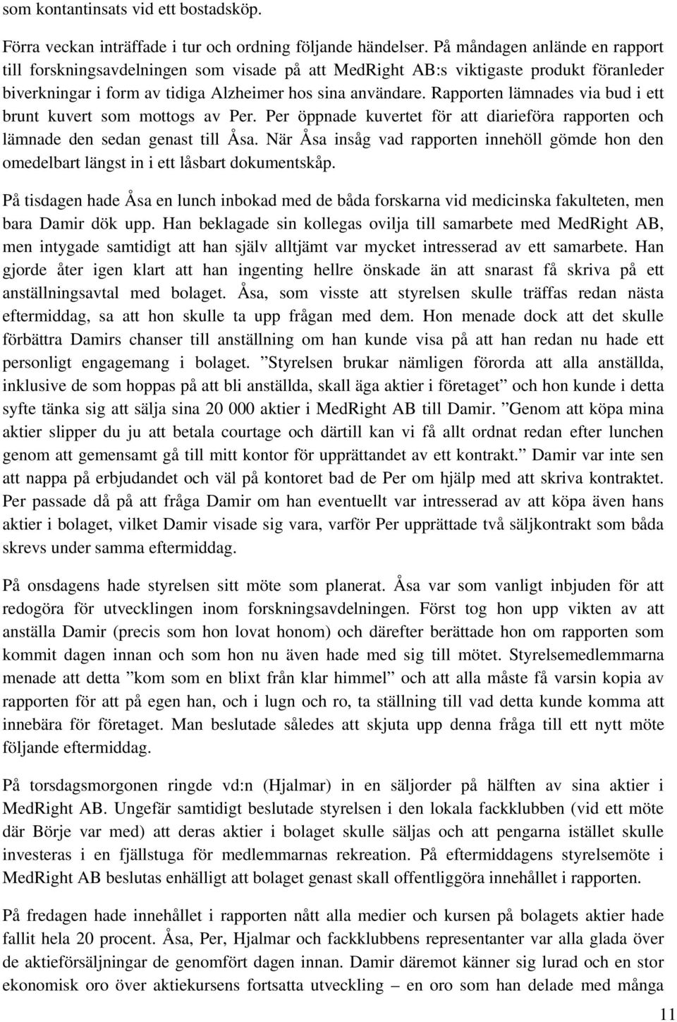 Rapporten lämnades via bud i ett brunt kuvert som mottogs av Per. Per öppnade kuvertet för att diarieföra rapporten och lämnade den sedan genast till Åsa.