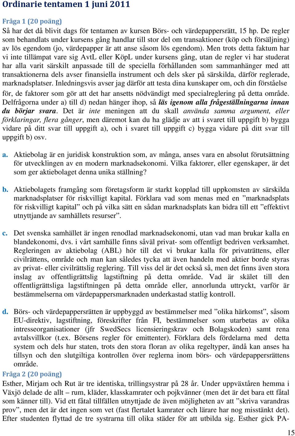 Men trots detta faktum har vi inte tillämpat vare sig AvtL eller KöpL under kursens gång, utan de regler vi har studerat har alla varit särskilt anpassade till de speciella förhållanden som