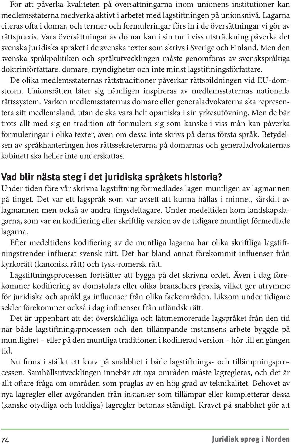 Våra översättningar av domar kan i sin tur i viss utsträckning påverka det svenska juridiska språket i de svenska texter som skrivs i Sverige och Finland.