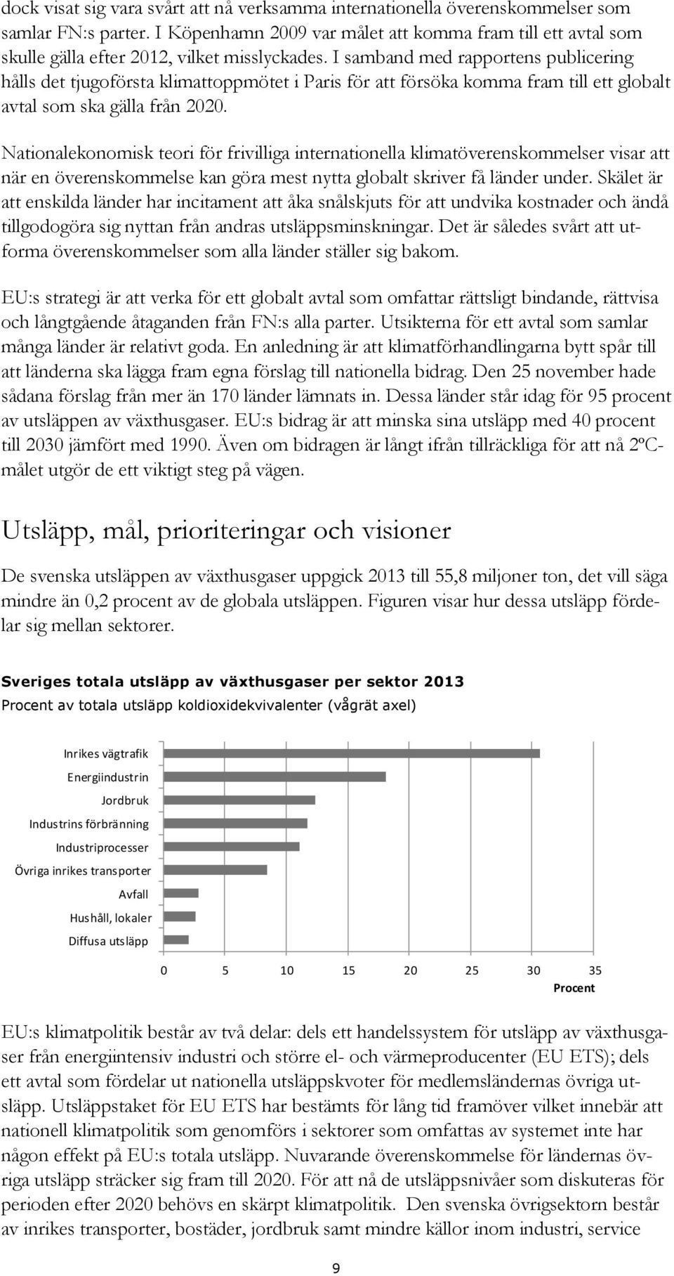 I samband med rapportens publicering hålls det tjugoförsta klimattoppmötet i Paris för att försöka komma fram till ett globalt avtal som ska gälla från 2020.