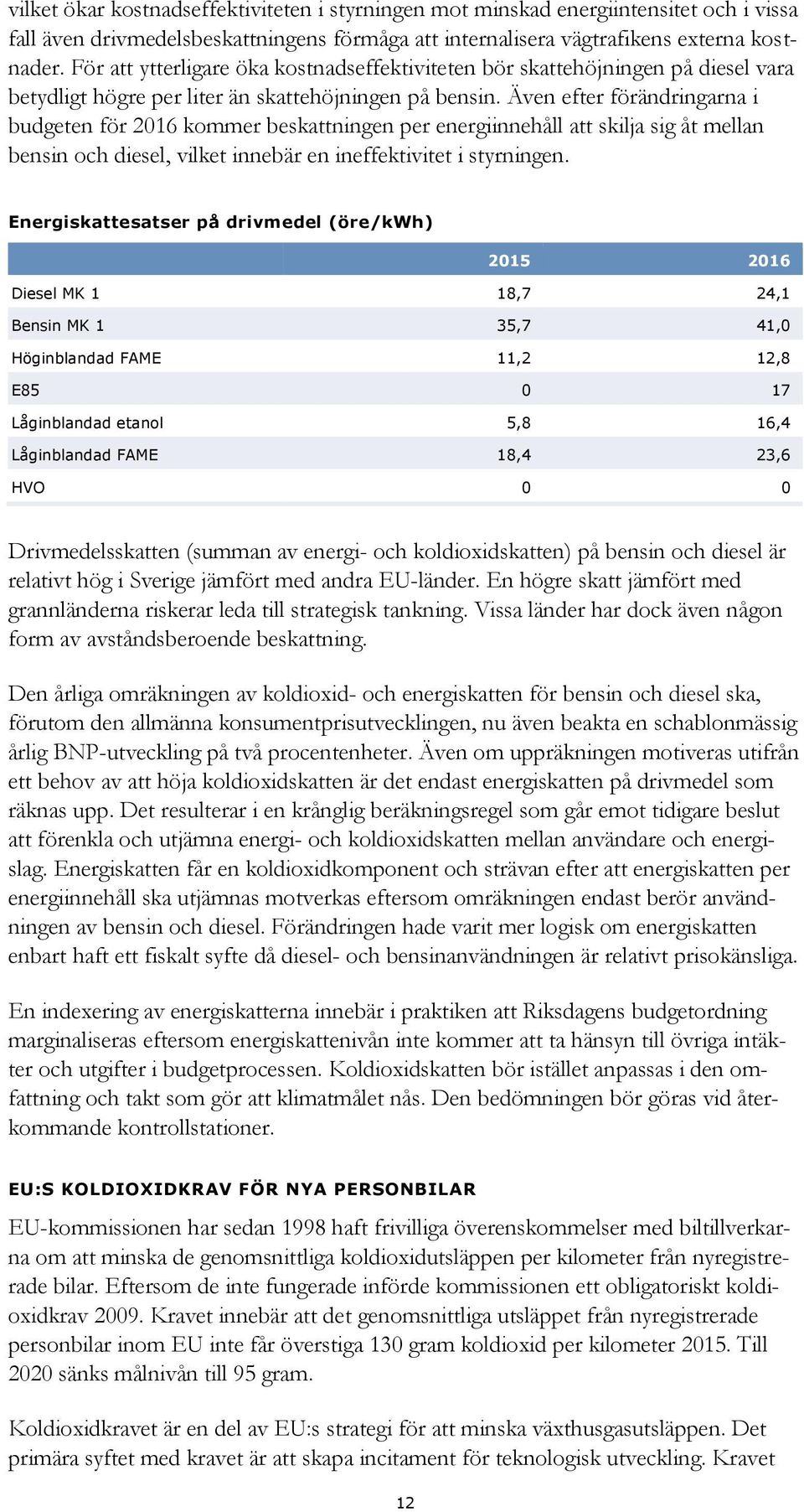 Även efter förändringarna i budgeten för 2016 kommer beskattningen per energiinnehåll att skilja sig åt mellan bensin och diesel, vilket innebär en ineffektivitet i styrningen.