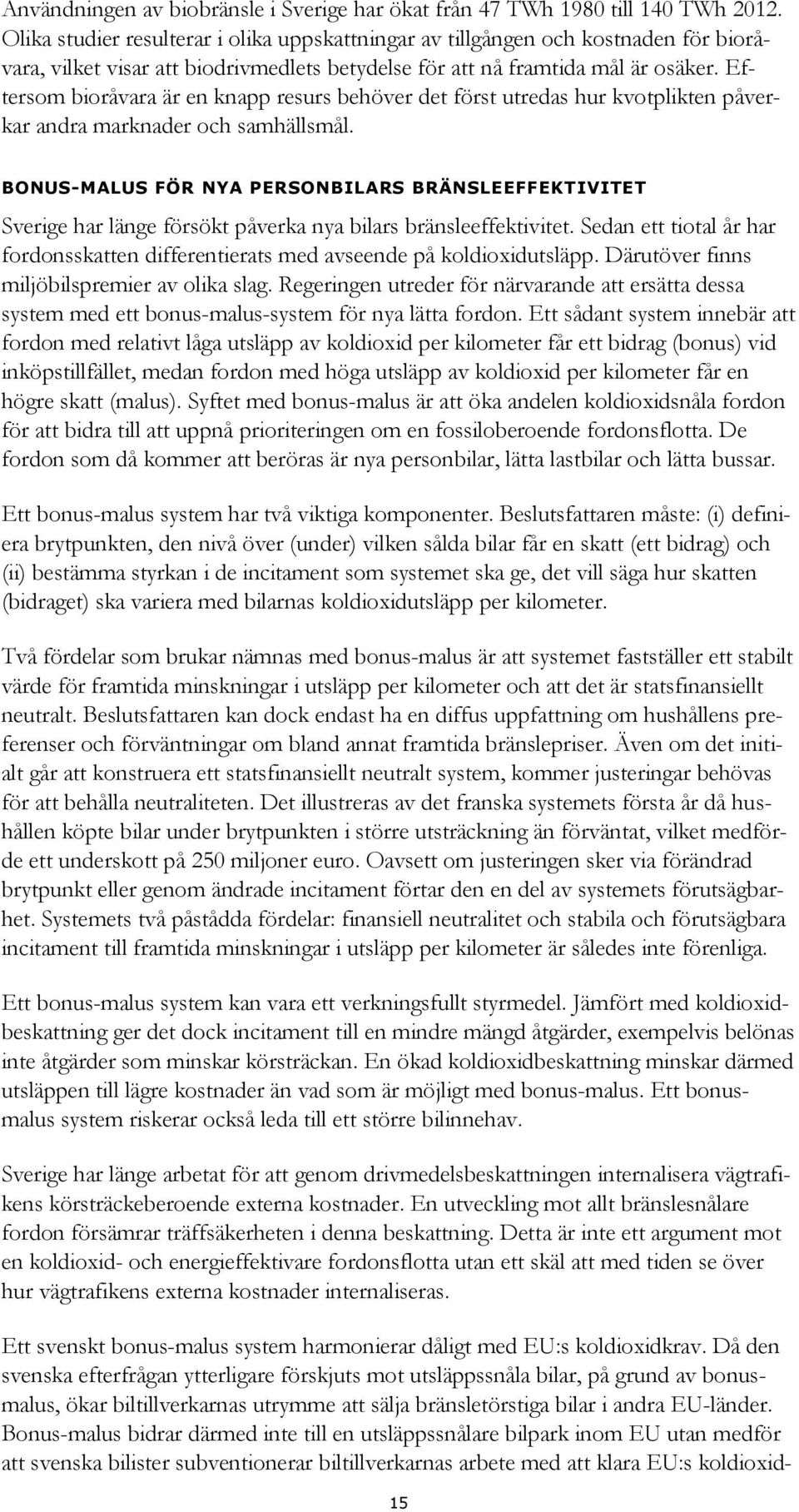 Eftersom bioråvara är en knapp resurs behöver det först utredas hur kvotplikten påverkar andra marknader och samhällsmål.