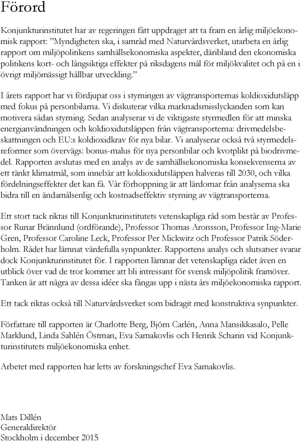 I årets rapport har vi fördjupat oss i styrningen av vägtransporternas koldioxidutsläpp med fokus på personbilarna. Vi diskuterar vilka marknadsmisslyckanden som kan motivera sådan styrning.