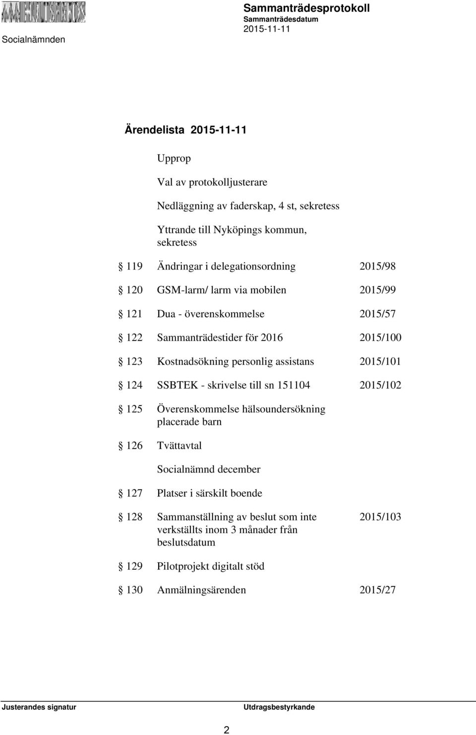 2015/101 124 SSBTEK - skrivelse till sn 151104 2015/102 125 Överenskommelse hälsoundersökning placerade barn 126 Tvättavtal Socialnämnd december 127 Platser i