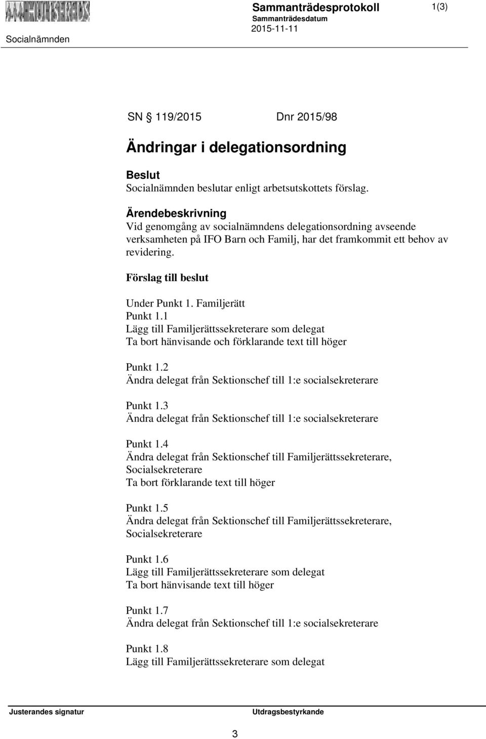 1 Lägg till Familjerättssekreterare som delegat Ta bort hänvisande och förklarande text till höger Punkt 1.2 Ändra delegat från Sektionschef till 1:e socialsekreterare Punkt 1.