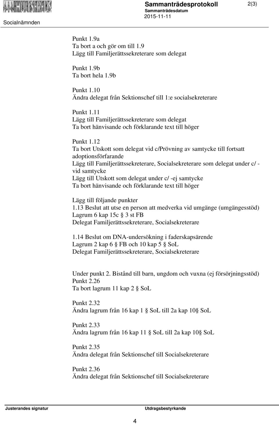 12 Ta bort Utskott som delegat vid c/prövning av samtycke till fortsatt adoptionsförfarande Lägg till Familjerättssekreterare, Socialsekreterare som delegat under c/ - vid samtycke Lägg till Utskott