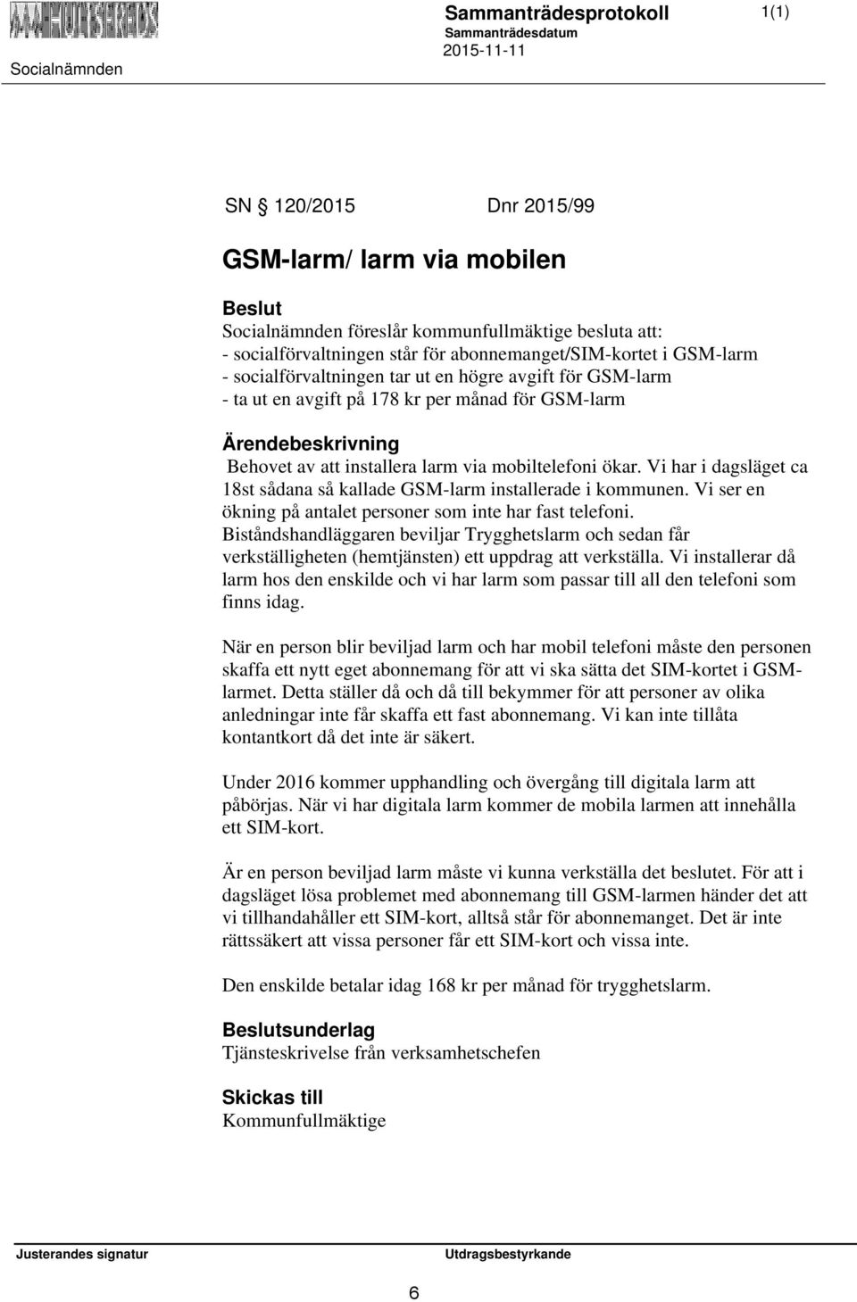 Vi har i dagsläget ca 18st sådana så kallade GSM-larm installerade i kommunen. Vi ser en ökning på antalet personer som inte har fast telefoni.