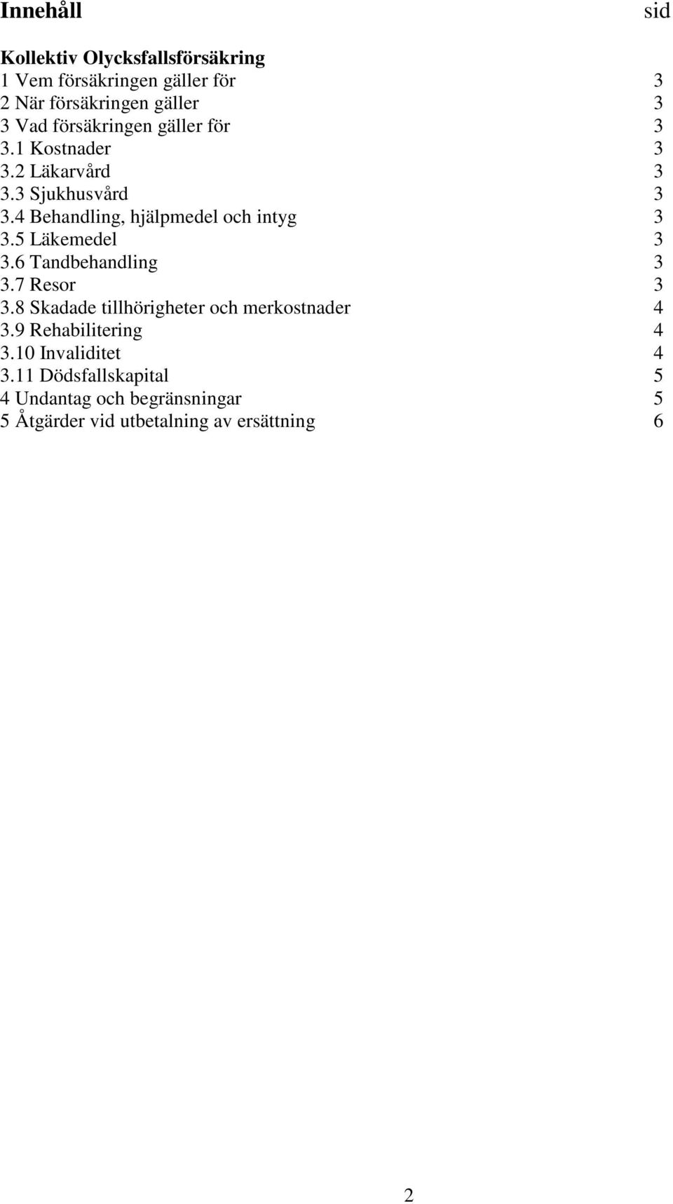 4 Behandling, hjälpmedel och intyg 3 3.5 Läkemedel 3 3.6 Tandbehandling 3 3.7 Resor 3 3.