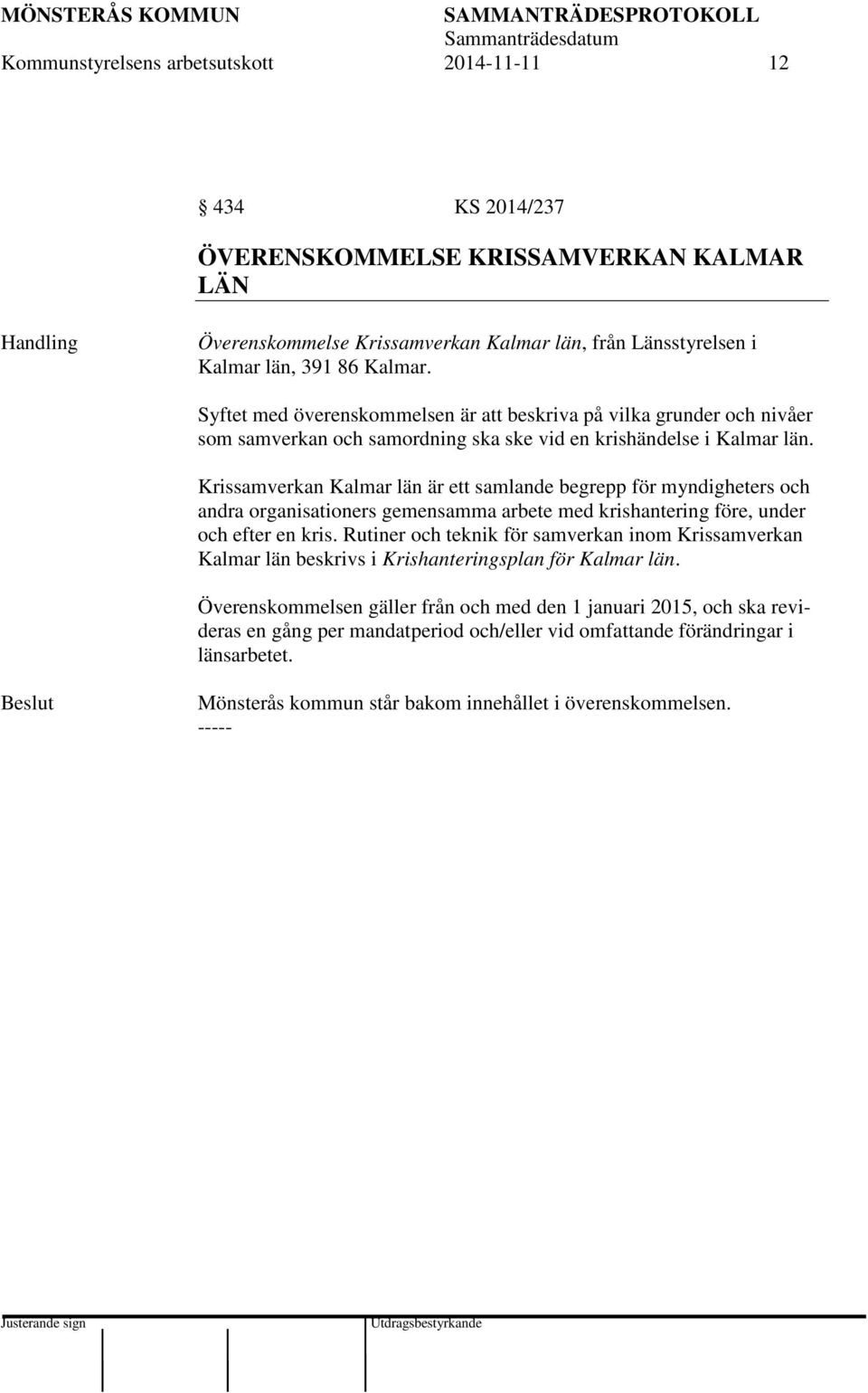 Krissamverkan Kalmar län är ett samlande begrepp för myndigheters och andra organisationers gemensamma arbete med krishantering före, under och efter en kris.