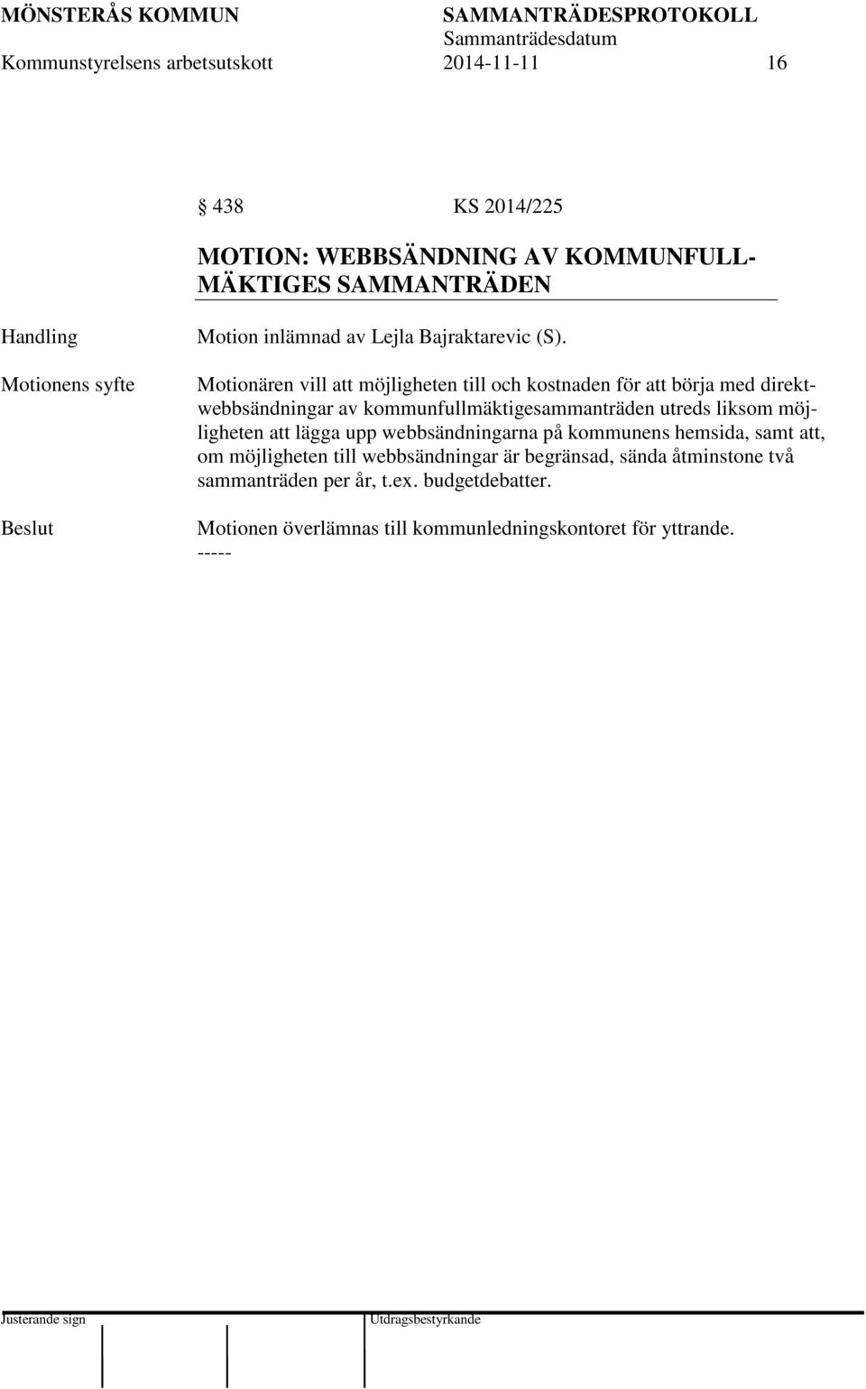 Motionären vill att möjligheten till och kostnaden för att börja med direktwebbsändningar av kommunfullmäktigesammanträden utreds liksom