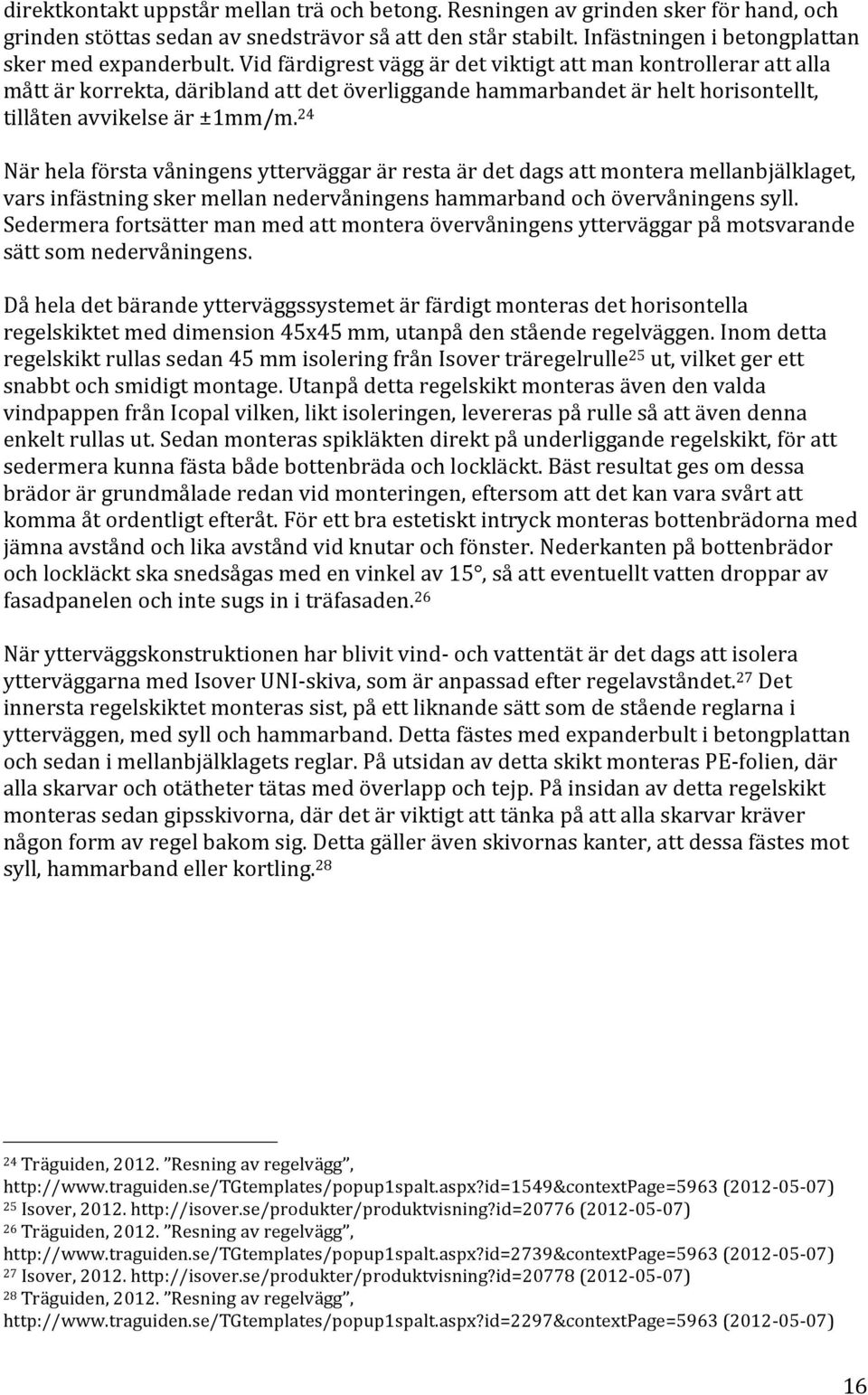 24 Närhelaförstavåningensytterväggarärrestaärdetdagsattmonteramellanbjälklaget, varsinfästningskermellannedervåningenshammarbandochövervåningenssyll.