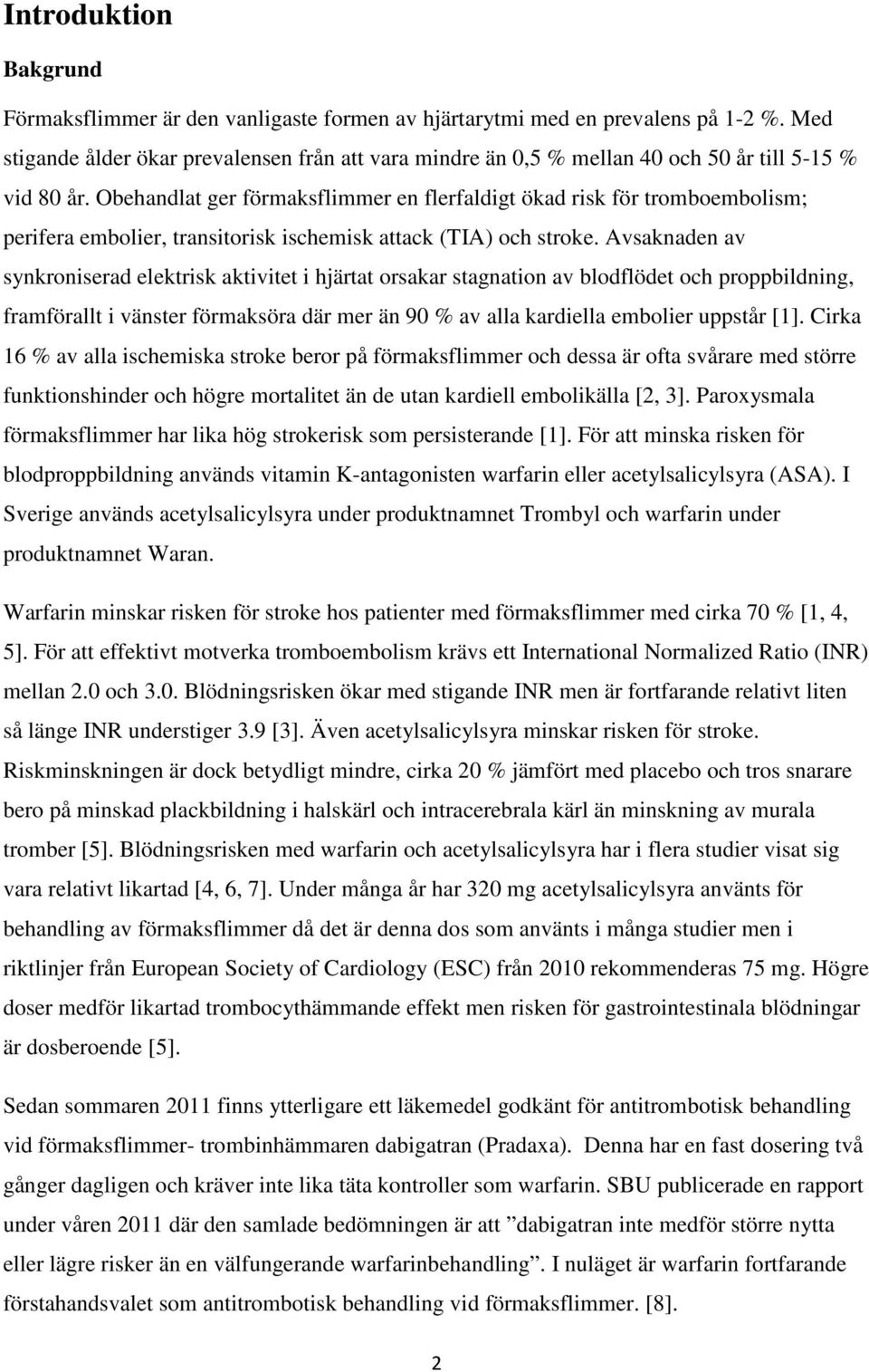 Obehandlat ger förmaksflimmer en flerfaldigt ökad risk för tromboembolism; perifera embolier, transitorisk ischemisk attack (TIA) och stroke.