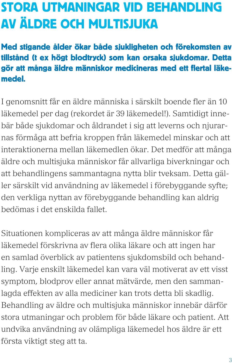 Samtidigt innebär både sjukdomar och åldrandet i sig att leverns och njurarnas förmåga att befria kroppen från läkemedel minskar och att interaktionerna mellan läkemedlen ökar.