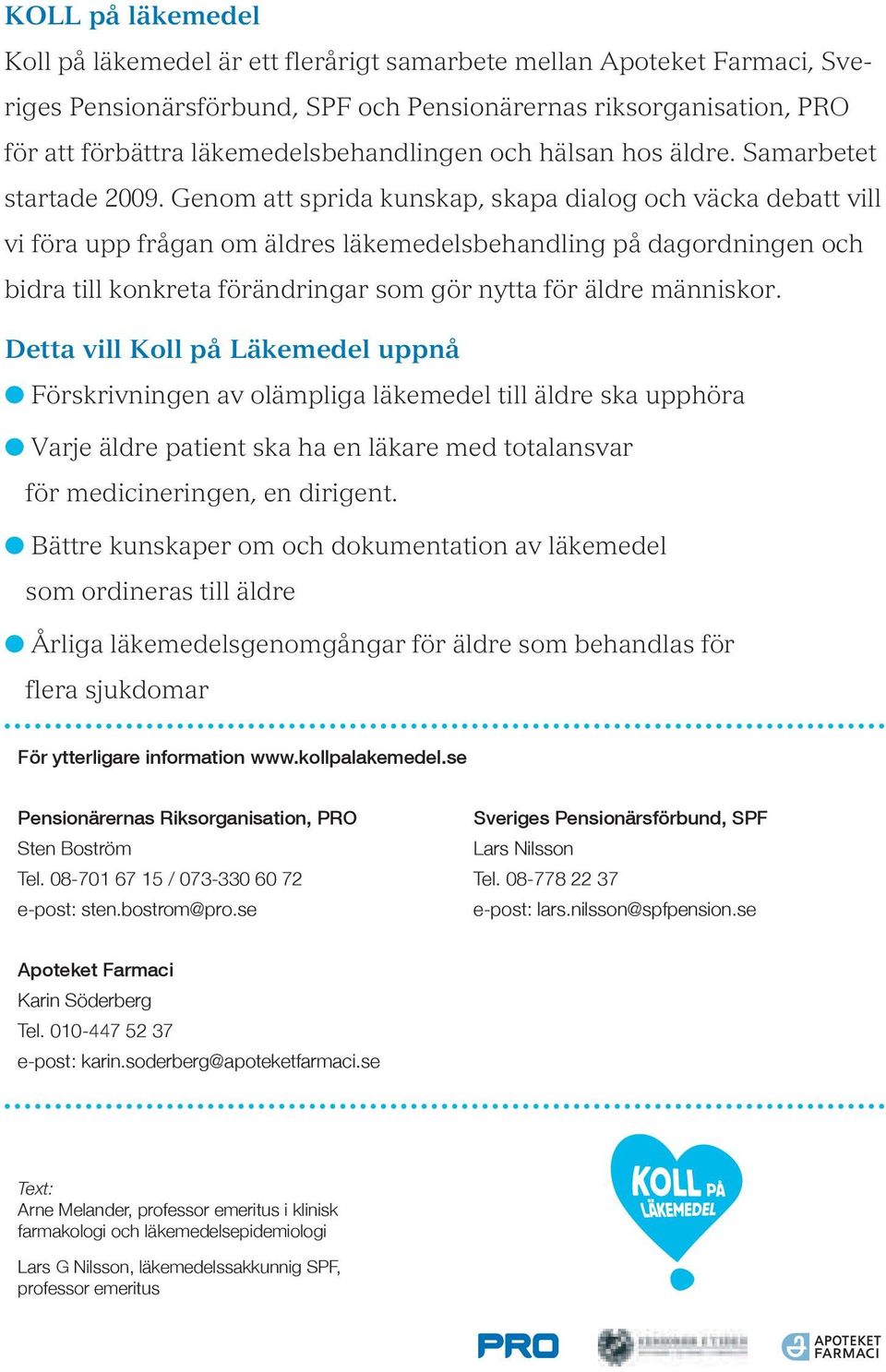 Genom att sprida kunskap, skapa dialog och väcka debatt vill vi föra upp frågan om äldres läkemedelsbehandling på dagordningen och bidra till konkreta förändringar som gör nytta för äldre människor.