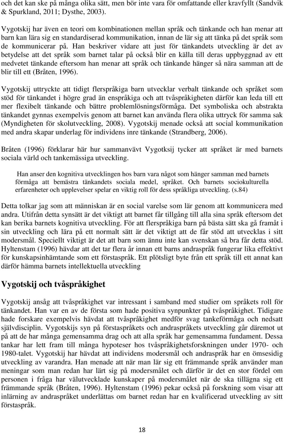 på. Han beskriver vidare att just för tänkandets utveckling är det av betydelse att det språk som barnet talar på också blir en källa till deras uppbyggnad av ett medvetet tänkande eftersom han menar