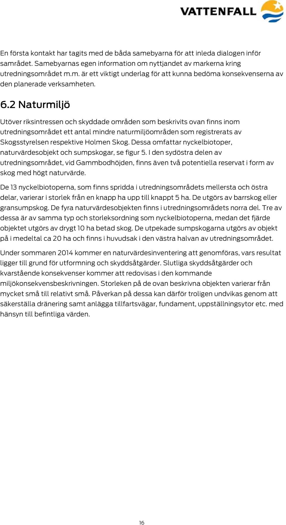 Dessa omfattar nyckelbiotoper, naturvärdesobjekt och sumpskogar, se figur 5.