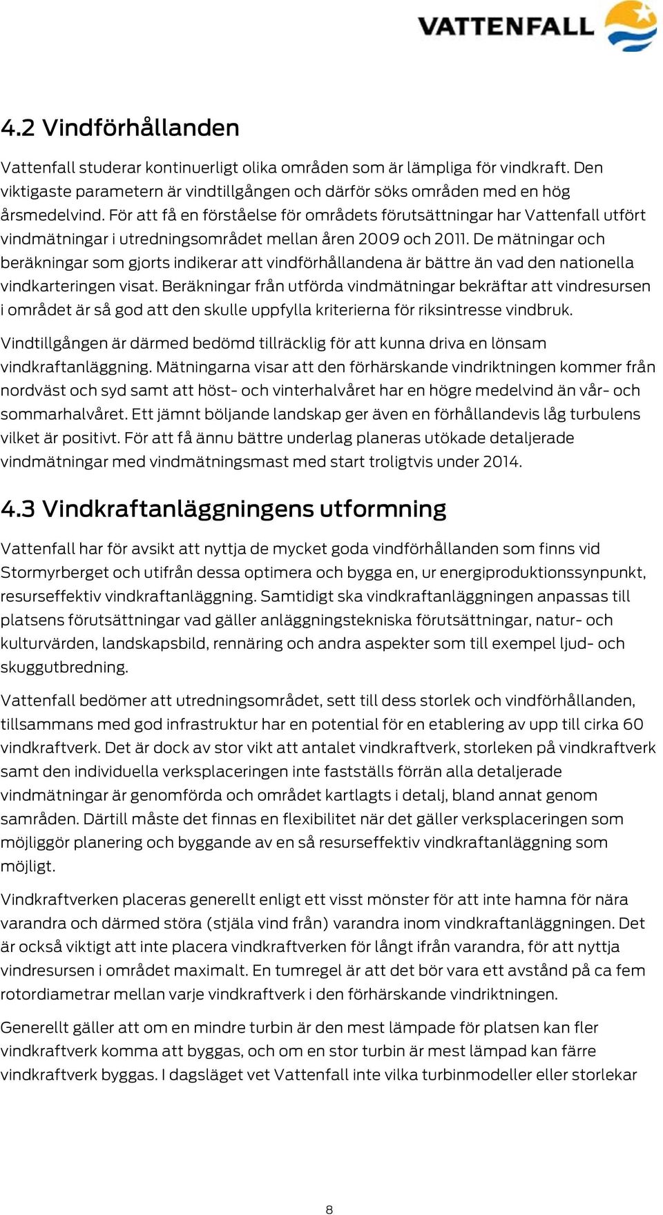 De mätningar och beräkningar som gjorts indikerar att vindförhållandena är bättre än vad den nationella vindkarteringen visat.