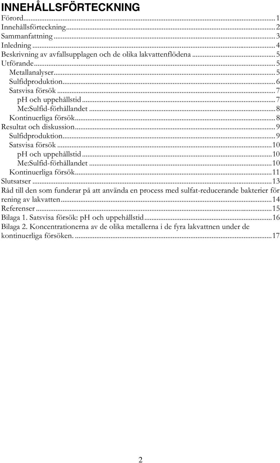 ..1 ph och uppehållstid...1 Me:Sulfid-förhållandet...1 Kontinuerliga försök...11 Slutsatser.