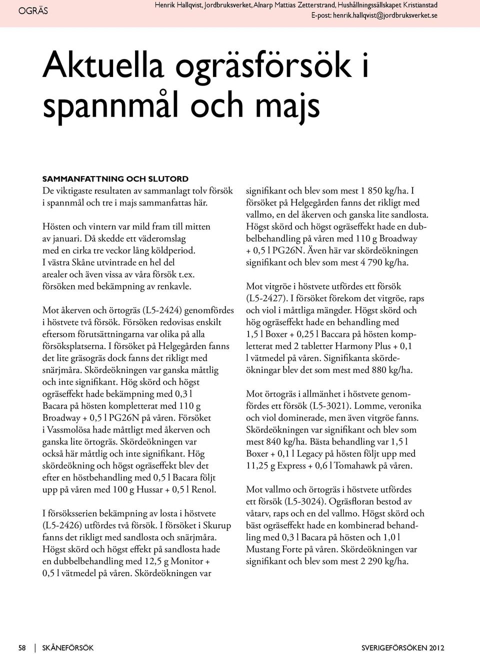 Hösten och vintern var mild fram till mitten av januari. Då skedde ett väderomslag med en cirka tre veckor lång köldperiod.