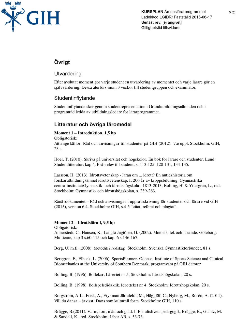 Litteratur och övriga läromedel Moment 1 Introduktion, 1,5 hp Att ange källor: Råd och anvisningar till studenter på GIH (2012). 7:e uppl. Stockholm: GIH, 23 s. Hoel, T. (2010).