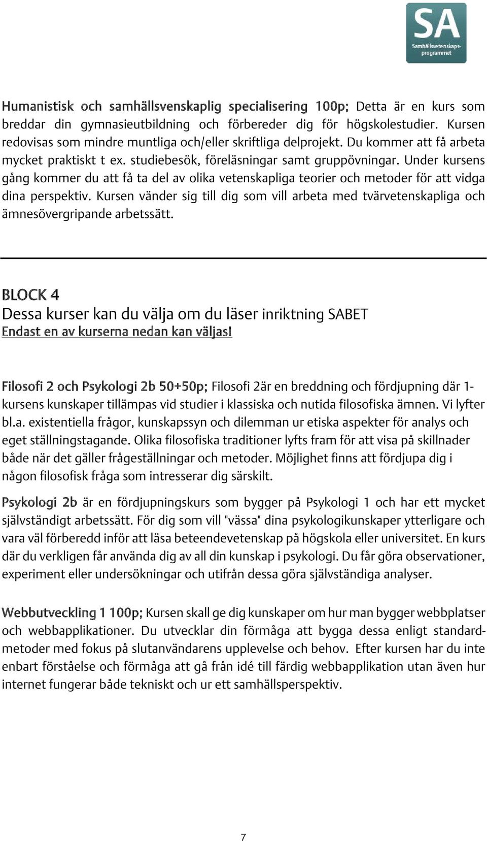 Under kursens gång kommer du att få ta del av olika vetenskapliga teorier och metoder för att vidga dina perspektiv.