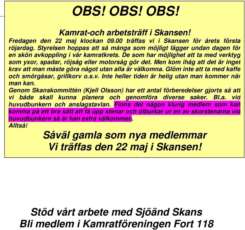 Men kom ihåg att det är inget krav att man måste göra något utan alla är välkomna. Glöm inte att ta med kaffe och smörgåsar, grillkorv o.s.v. Inte heller tiden är helig utan man kommer när man kan.