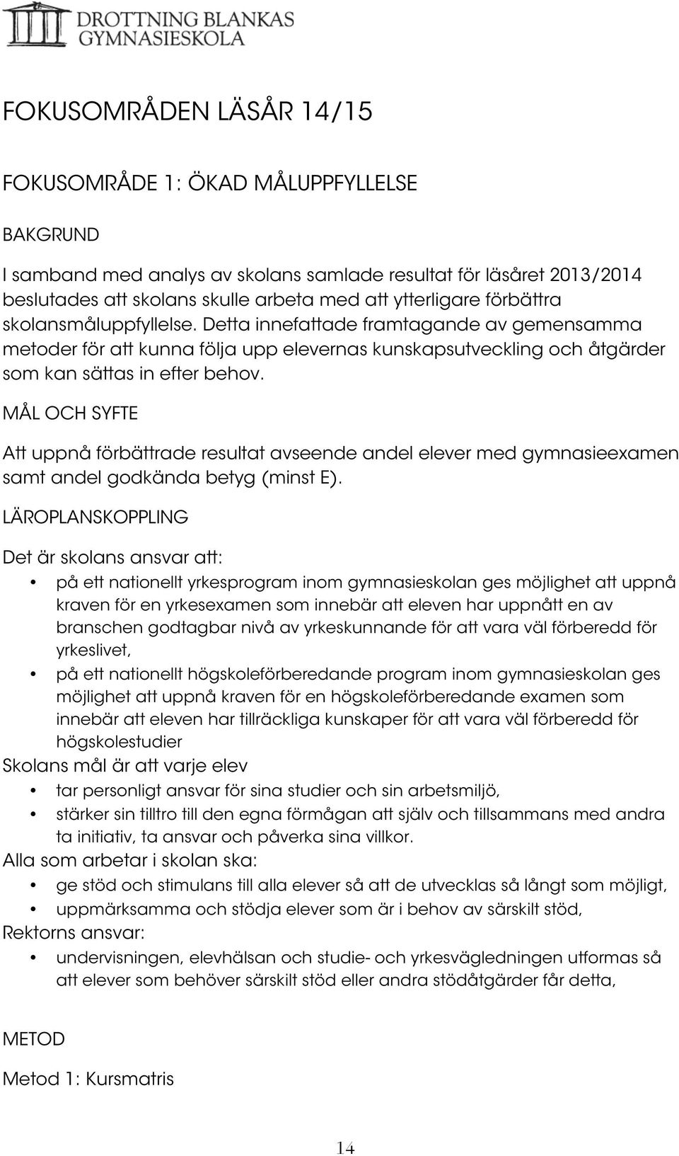MÅL OCH SYFTE Att uppnå förbättrade resultat avseende andel elever med gymnasieexamen samt andel godkända betyg (minst E).