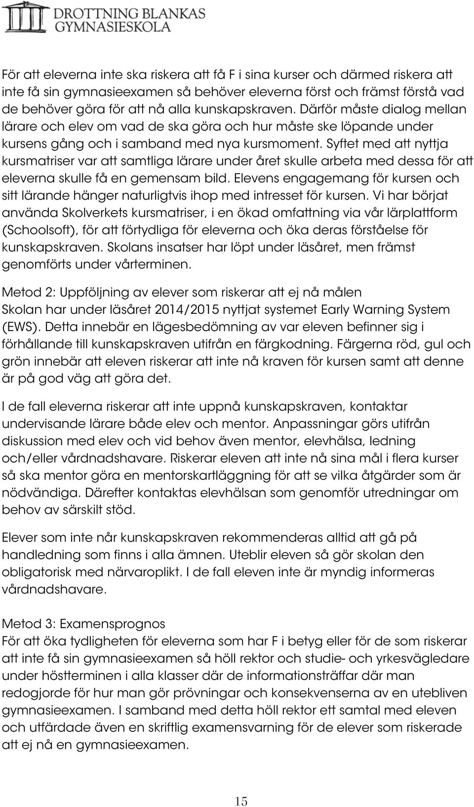 Syftet med att nyttja kursmatriser var att samtliga lärare under året skulle arbeta med dessa för att eleverna skulle få en gemensam bild.