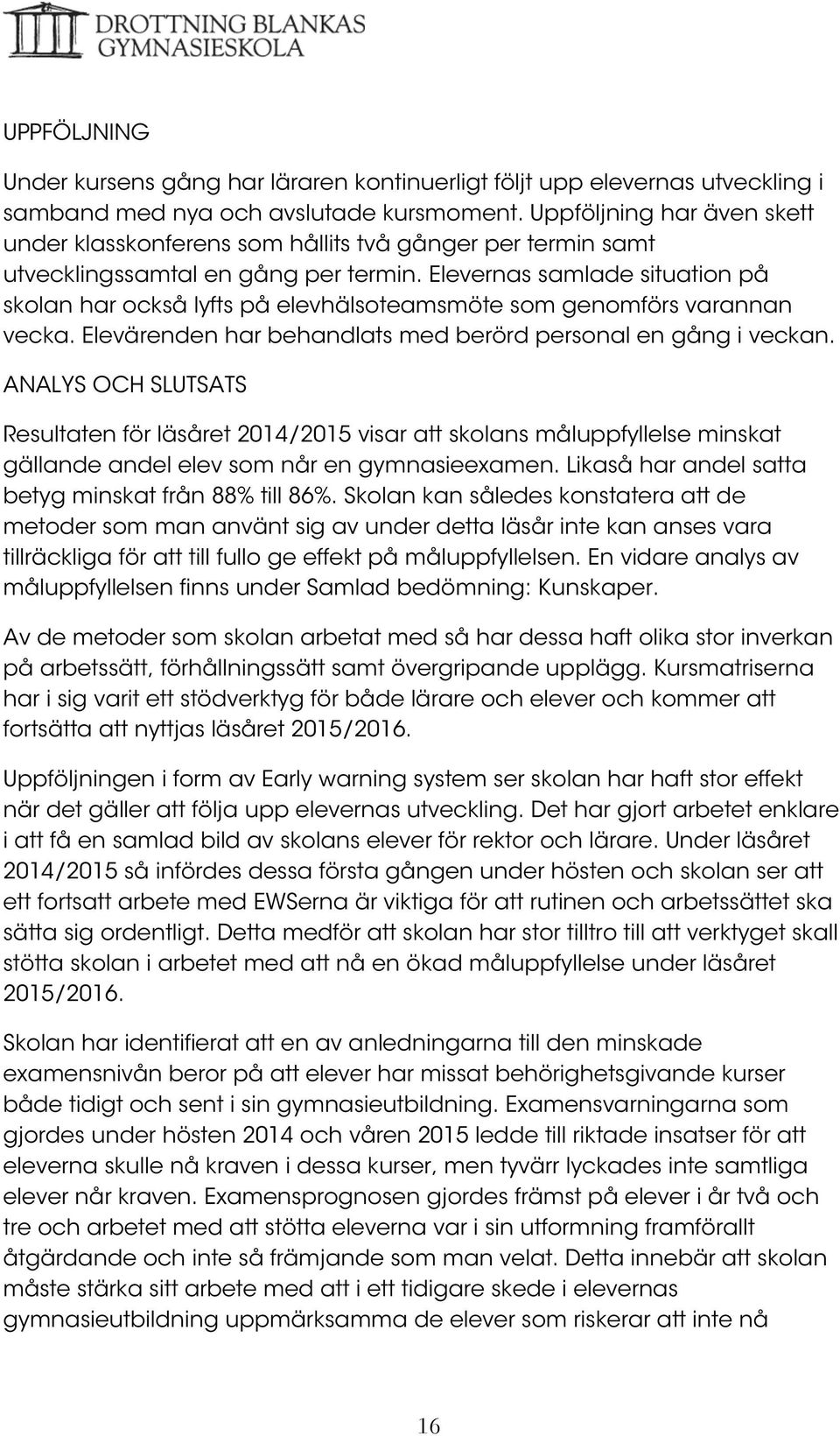 Elevernas samlade situation på skolan har också lyfts på elevhälsoteamsmöte som genomförs varannan vecka. Elevärenden har behandlats med berörd personal en gång i veckan.